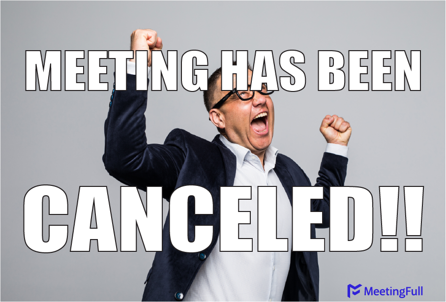 MeetingFull Meeting memes Meeting has been canceled!!